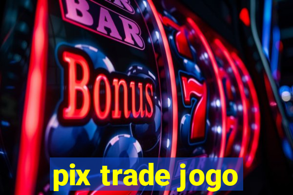 pix trade jogo